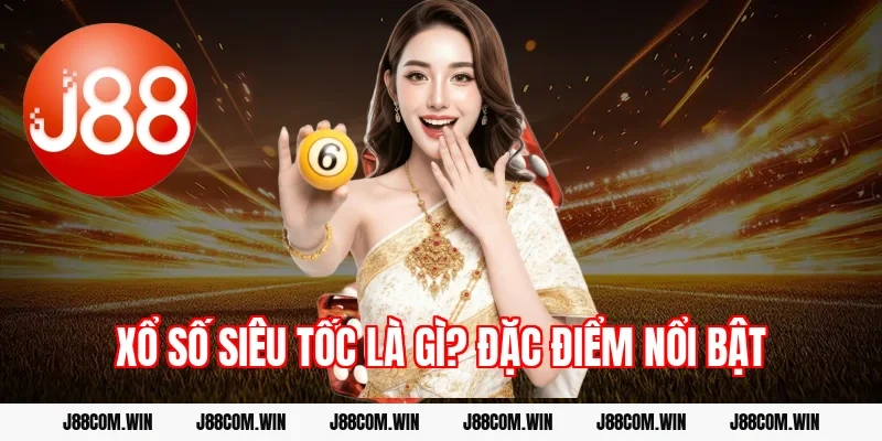 Xổ số siêu tốc là gì? Đặc điểm nổi bật